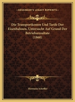 Die Transportkosten Und Tarife Der Eisenbahnen, Untersucht Auf Grund Der Betriebsresultate (1860) 1168045290 Book Cover