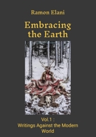 Embracing The Earth: Volume 1: Writings Against the Modern World 1447705505 Book Cover