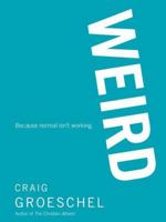 WEIRD: Because Normal Isn't Working 0310894980 Book Cover