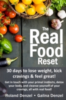 The Real Food Reset: 30 days to lose weight, kick cravings & feel great!: Get in touch with your primal instincts, detox your body, and cleanse yourself of cravings, all with real food! 0615842402 Book Cover