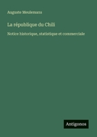 La république du Chili: Notice historique, statistique et commerciale 3388787182 Book Cover