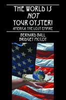 The World Is Not Your Oyster!: America: The Lost Empire 1432750836 Book Cover