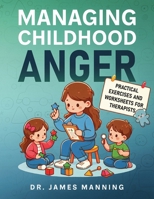 Managing Childhood Anger: Practical Exercises and Worksheets for Therapists (CBT Worksheets) 1917369182 Book Cover
