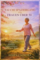TAI CHI SPAZIERGANG FÜR FRAUEN ÜBER 50: Ein sanfter Weg zu mehr Stabilität, Selbstvertrauen und innerer Ruhe (German Edition) B0GFF3QZZ9 Book Cover