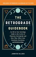 The Retrograde Guidebook: An All-in-One Astrology Guide to the Cycles of Planetary Retrograde and How They Affect Your Emotions, Decisions, and Relationships 1646045424 Book Cover