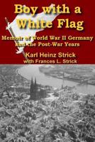 Boy with a White Flag: Memoir of WWII Germany and the Post-War Years 1466370491 Book Cover