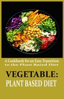 VEGETABLE: PLANT BASED DIET: A Cookbook for an Easy Transition to the Plant Based Diet B09CGGV547 Book Cover
