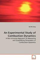 An Experimental Study of Combustion Dynamics: A Non-intrusive Approach to Measuring and Quantifying Parameters of Combustion Dynamics 3639130421 Book Cover