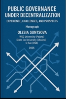 PUBLIC GOVERNANCE UNDER DECENTRALIZATION: EXPERIENCE, CHALLENGES, AND PROSPECTS: Monograph B0FR37ZVMQ Book Cover