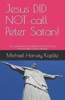 Jesus DID NOT call Peter Satan!: An examination of Matthew 16:21-23 using Ancient Bible Study methods 1711782475 Book Cover