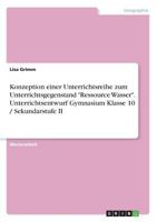 Konzeption einer Unterrichtsreihe zum Unterrichtsgegenstand "Ressource Wasser". Unterrichtsentwurf Gymnasium Klasse 10 / Sekundarstufe II 3668562431 Book Cover