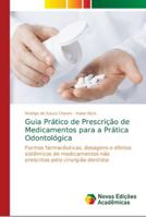 Guia Prático de Prescrição de Medicamentos para a Prática Odontológica: Formas farmacêuticas, dosagens e efeitos sistêmicos de medicamentos não prescritos pelo cirurgião dentista 6139669553 Book Cover