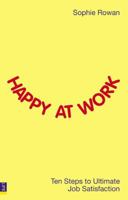 Happy at Work: Ten Steps to Ultimate Job Satisfaction 0273714236 Book Cover