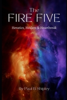 The Fire Five: Heratics, Healers, & Heartbreak B0FMR64VW5 Book Cover
