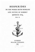 Hesperides or the Works Both Humane and Divine of Robert Herrick Esq. - Vol. II 1534669485 Book Cover