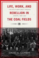 Life, Work, and Rebellion in the Coal Fields: The Southern West Virginia Miners, 1880-1922 (Working Class in American History) 0252008952 Book Cover