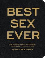 Best Sex Ever: The Ultimate Guide to Positions, Techniques, Toys, and Games 1592334342 Book Cover