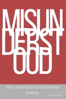 MISUNDERSTOOD: Why Addiction Is Not The Real Enemy B0GDYB73KW Book Cover