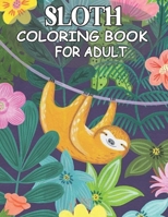 Sloth Coloring Book For Adult: An Adult Coloring Book with Lazy Sloths, Adorable Sloths, Funny Sloths, A Lot of Relaxing and Beautiful Scenes for Sloth B08QWHFR5S Book Cover