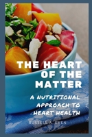 The Heart of the Matter: A Nutritional Approach to Heart Health B0BVCY9G9X Book Cover