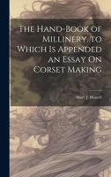 The Hand-Book of Millinery. to Which Is Appended an Essay On Corset Making 0344306836 Book Cover