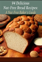 94 Delicious Nut-Free Bread Recipes: A Nut-Free Baker's Guide B0C91DKP2V Book Cover