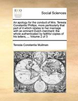 An apology for the conduct of Mrs. Teresia Constantia Phillips, more particularly that part of it which relates to her marriage with an eminent Dutch ... copies of his letters, ... Volume 2 of 3 1385519037 Book Cover