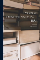 Fyodor Dostoyevsky 1821-1881 1018170561 Book Cover