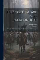 Die Servitientaxe im 13. Jahrhundert: Eine Studie zur Geschichte des Päpstlichen Gebührenwesens 1022108646 Book Cover