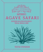 The Curious Bartender's Agave Safari: Discovering and Appreciating Mexico's Tequilas, Mezcals & More 1788796799 Book Cover