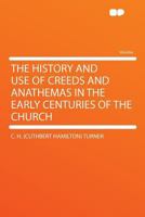The History and Use of Creeds and Anathemas in the Early Centuries of the Church 1290376638 Book Cover