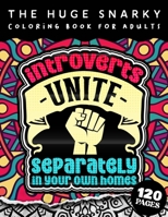 The HUGE Snarky Coloring Book For Adults: Introverts Unite Separately In Your Own Homes: A Fun colouring Gift Book For Anxious People W/ Humorous Anti-Social Sayings & Stress Relieving Mandala Pattern B09T32FPBP Book Cover