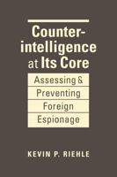 Counterintelligence at Its Core: Assessing and Preventing Foreign Espionage 1962551482 Book Cover