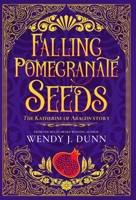 Falling Pomegranate Seeds: The Katherine of Aragon Story.: The Katherine of Aragon Story. 0645890871 Book Cover