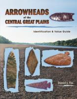 Arrowheads of the Central Great Plains: Identification & Value Guide 1574322702 Book Cover