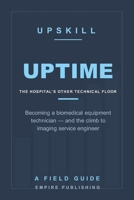 Uptime: Becoming a Biomedical Equipment Technician — the Hospital Career That Keeps the Machines Running, and the Climb to Imaging Service Engineer (A Field Guide) B0HFJ1PL3Q Book Cover