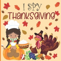 I spy thanksgiving: A fun Book for 4-8 Year Old About Autumn & Thanksgiving Great Gift Idea For Preschoolers & kids & kindergarten B08LJSKF4W Book Cover