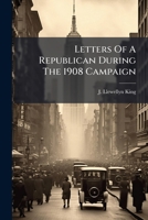 Letters of a Republican During the 1908 Campaign 1273355679 Book Cover