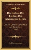 Der Einfluss Der Existenz Des Klagerischen Rechts: Zur Zeit Der Litis Contestatio Auf Das Urtheil (1886) 1160430675 Book Cover