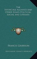 The Invincible Alliance and Other Essays Political, Social, and Literary 1417927984 Book Cover