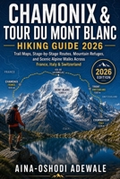 CHAMONIX & TOUR DU MONT BLANC HIKING GUIDE 2026: Complete Trail Maps, Stage-by-Stage Routes, Mountain Refuges, Practical Planning Tips, and Scenic ... Switzerland (THE TRAIL COMPANION COLLECTION) B0H5686QZ9 Book Cover
