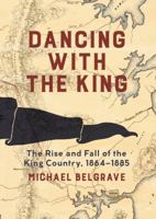 Dancing with the King: The Rise and Fall of the King Country, 1864-1885 1869408691 Book Cover