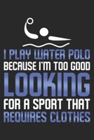 I Play Water Polo Because I'm Too Good Looking: Funny Quote Humor Gift For Co Worker Family 1677230436 Book Cover