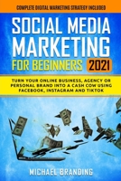 Social Media Marketing for Beginners 2021: Turn Your Online Business, Agency or Personal Brand into a Cash Cow using Facebook, Instagram and TikTok - Complete Digital Marketing Strategy Included B08W6QDC7W Book Cover
