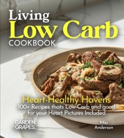 Living Low Carb Cookbook: Heart-Healthy Havens - Nourishing Recipes, 100+ Recipes thats Low-Carb and good for your Heart Pictures Included (Low-Carb Collection) B0FQ33YBXT Book Cover