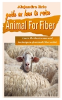 GUIDE ON HOW TO RAISE ANIMAL FOR FIBER: Learn the Basics uses and techniques of animal Fiber artist B09MCGPC6G Book Cover