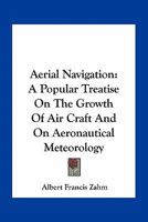 A�rial Navigation; a Popular Treatise on the Growth of air Craft and on A�ronautical Meteorology 114409125X Book Cover