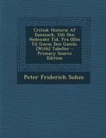 Critisk Historie Af Danmark, Udi Den Hedenske Tid, Fra 0Din Til Gorm Den Gamle. [With] Tabeller 1021155233 Book Cover