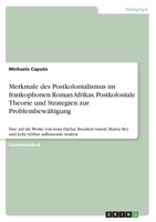 Merkmale des Postkolonialismus im frankophonen Roman Afrikas. Postkoloniale Theorie und Strategien zur Problembew�ltigung: Eine auf die Werke von Assia Djebar, Boualem Sansal, Ma�ssa Bey und Le�la Seb 3668578257 Book Cover