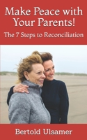 Make Peace with Your Parents!: The 7 Steps to Reconciliation B08FP9R4TK Book Cover